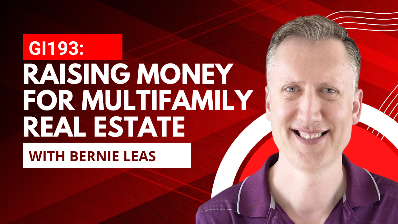 GI193 Raising Money for Multifamily Real Estate with Bernie Leas